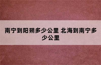 南宁到阳朔多少公里 北海到南宁多少公里